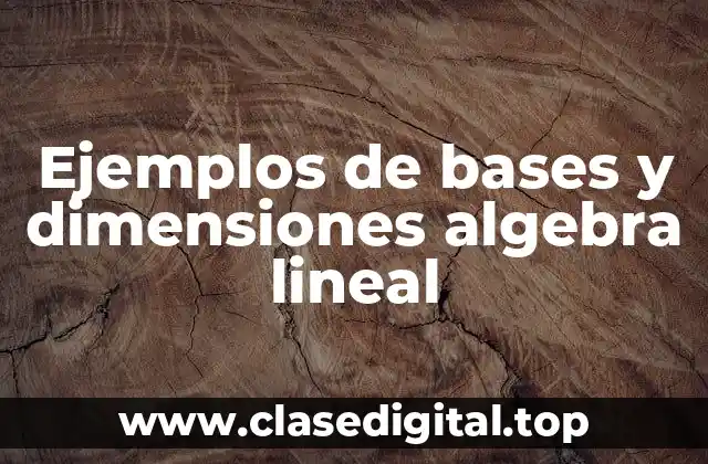 Ejemplos de bases y dimensiones algebra lineal