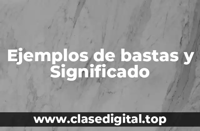 Ejemplos de bastas y Significado