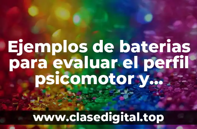 Ejemplos de baterias para evaluar el perfil psicomotor y Significado