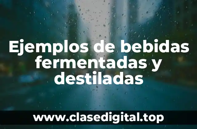 Ejemplos de bebidas fermentadas y destiladas