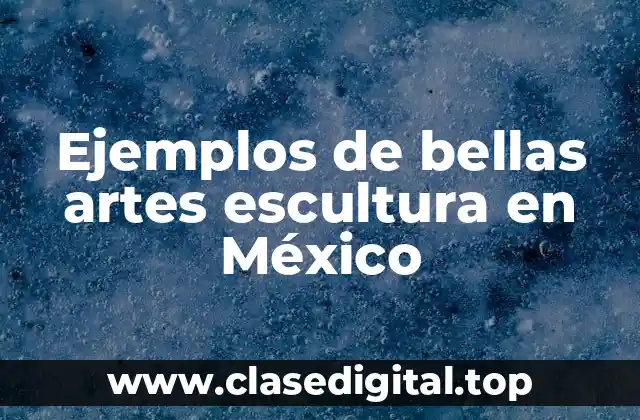 Ejemplos de bellas artes escultura en México
