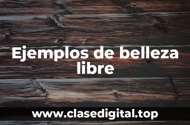 Ejemplos de belleza libre