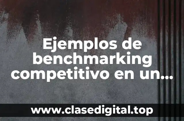 Ejemplos de benchmarking competitivo en un ERP