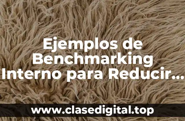 Ejemplos de Benchmarking Interno para Reducir Costos