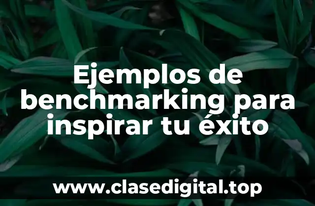 Ejemplos de benchmarking para inspirar tu éxito