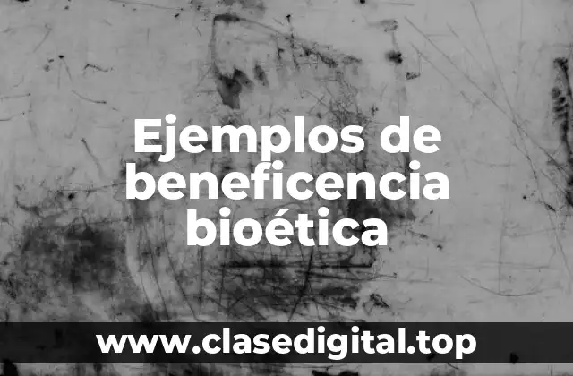 Ejemplos de beneficencia bioética