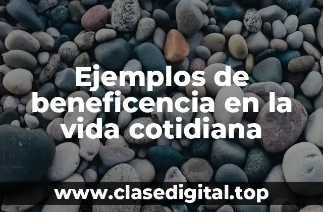 Ejemplos de beneficencia en la vida cotidiana
