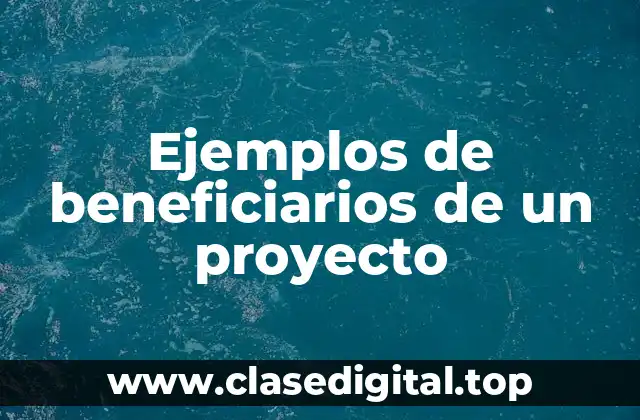 Ejemplos de beneficiarios de un proyecto