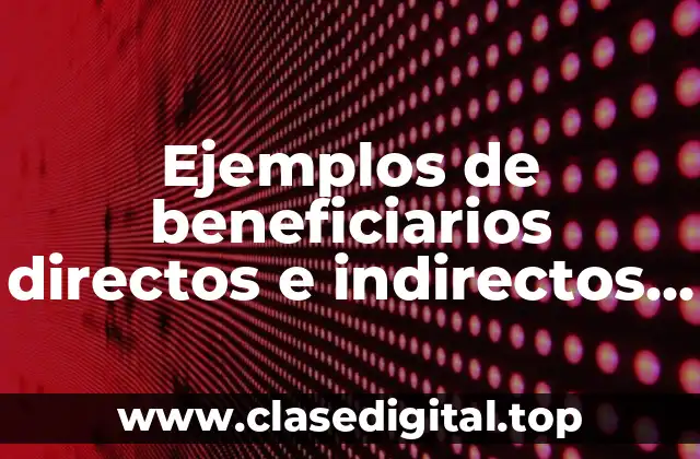 Ejemplos de beneficiarios directos e indirectos de un proyecto social