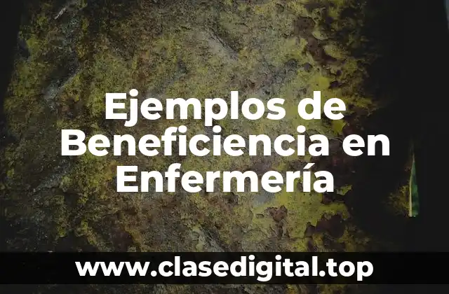 Ejemplos de Beneficiencia en Enfermería