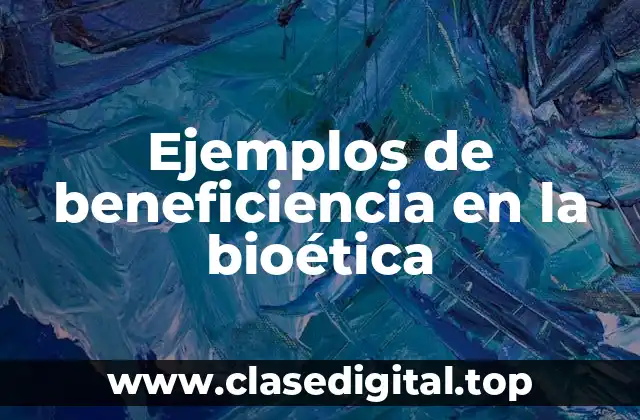 Ejemplos de beneficiencia en la bioética