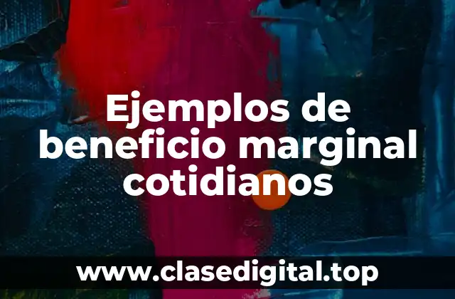 Ejemplos de beneficio marginal cotidianos