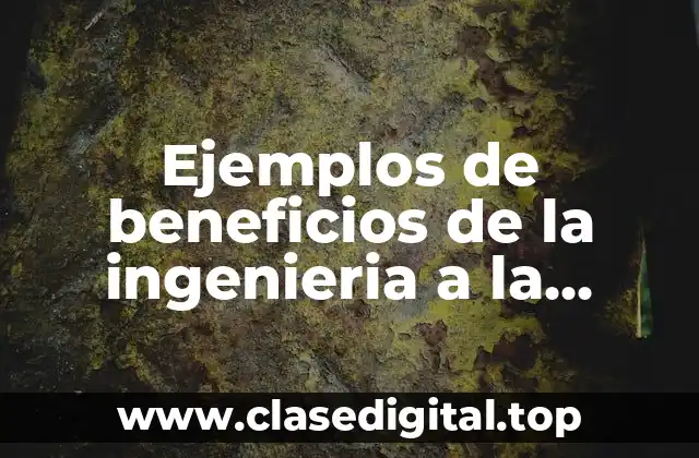 Ejemplos de beneficios de la ingenieria a la sociedad