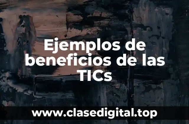Ejemplos de beneficios de las TICs