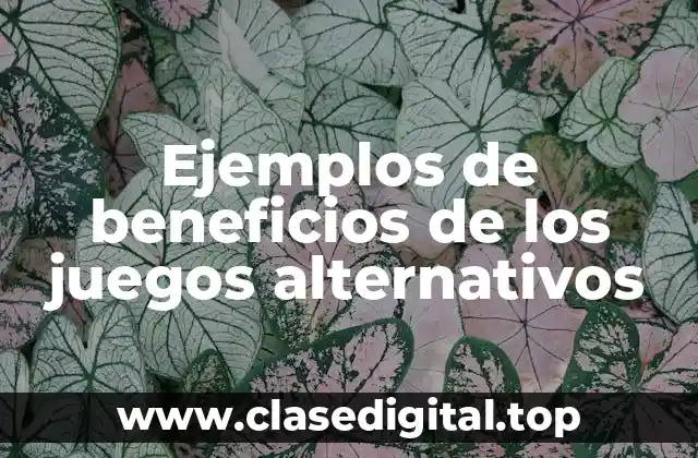 Ejemplos de beneficios de los juegos alternativos