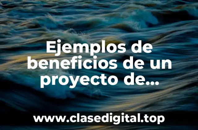 Ejemplos de beneficios de un proyecto de inversión