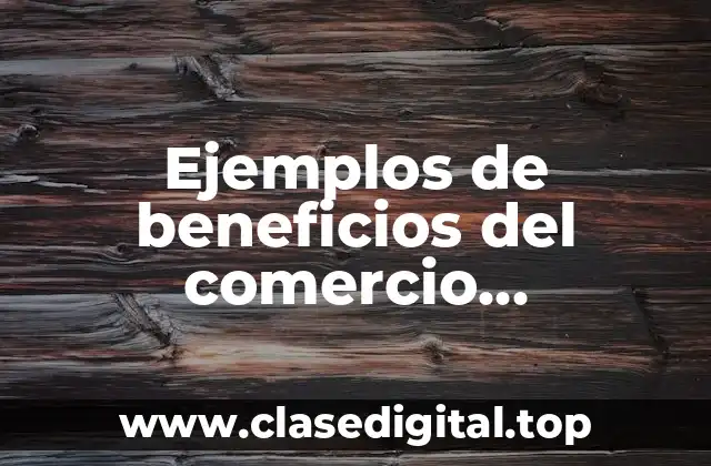 Ejemplos de beneficios del comercio internacional