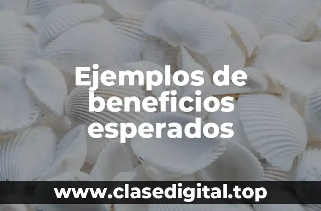 Ejemplos de beneficios esperados