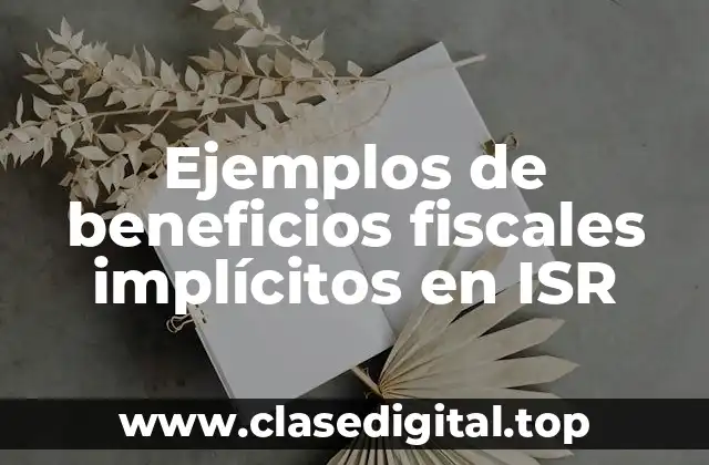 Ejemplos de beneficios fiscales implícitos en ISR