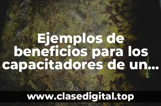 Ejemplos de beneficios para los capacitadores de un taller