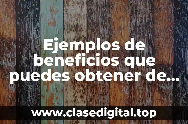 Ejemplos de beneficios que puedes obtener de un niño