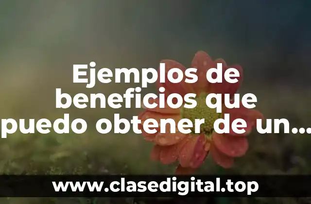 Ejemplos de beneficios que puedo obtener de un niño