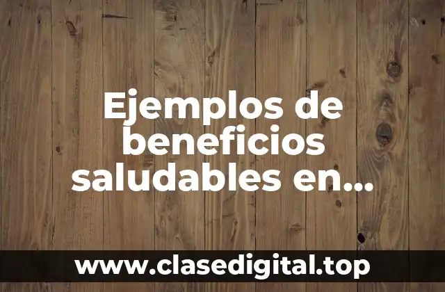 Ejemplos de beneficios saludables en nutrición y Significado
