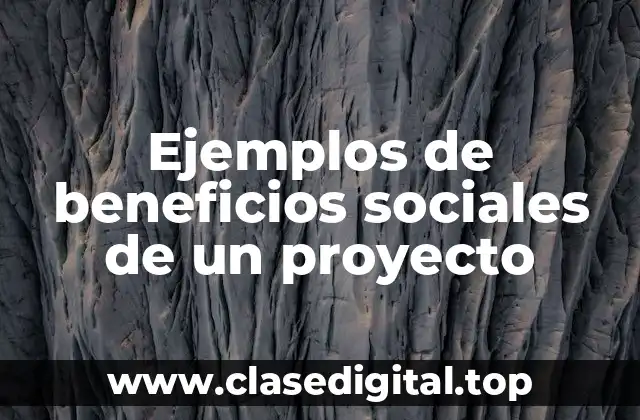 Ejemplos de beneficios sociales de un proyecto