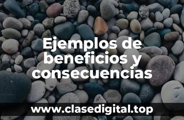 Ejemplos de beneficios y consecuencias