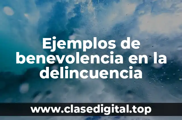 Ejemplos de benevolencia en la delincuencia
