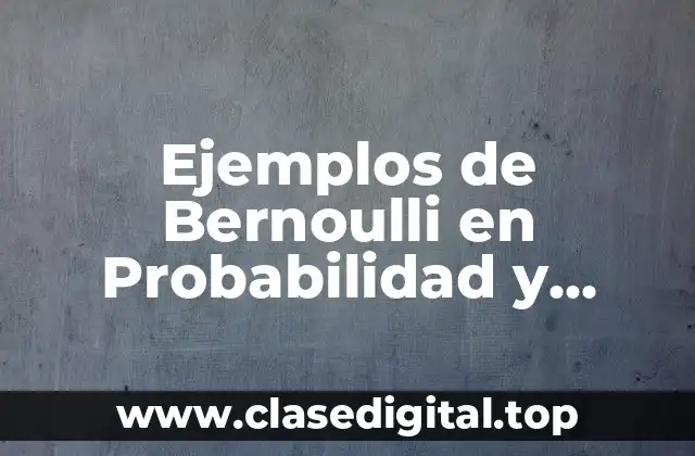 Ejemplos de Bernoulli en Probabilidad y Estadística y Significado