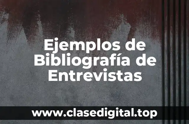 Ejemplos de Bibliografía de Entrevistas