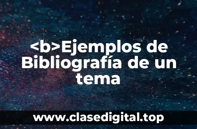 <b>Ejemplos de Bibliografía de un tema