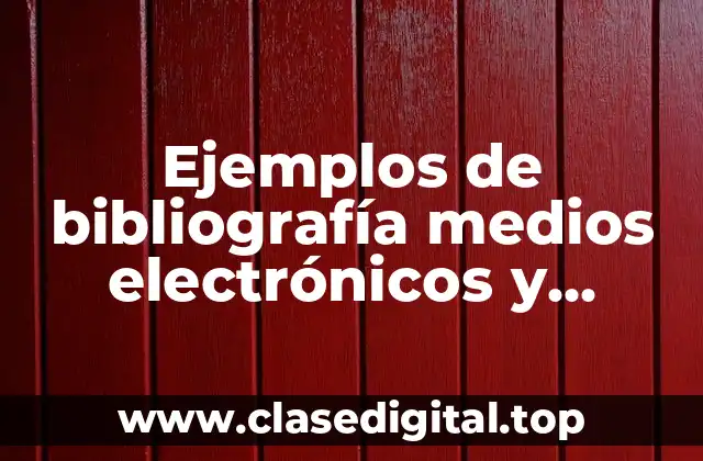 Ejemplos de bibliografía medios electrónicos y Significado