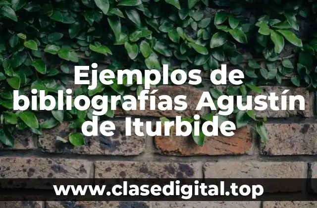 Ejemplos de bibliografías Agustín de Iturbide