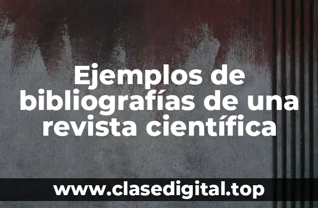 Ejemplos de bibliografías de una revista científica