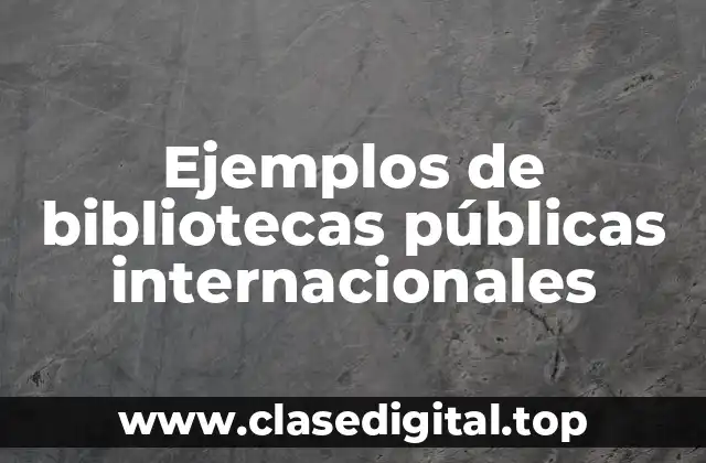 Ejemplos de bibliotecas públicas internacionales