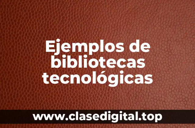 Ejemplos de bibliotecas tecnológicas