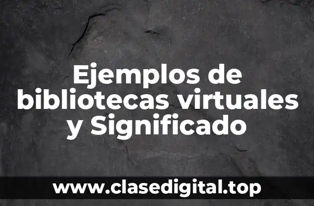 Ejemplos de bibliotecas virtuales y Significado