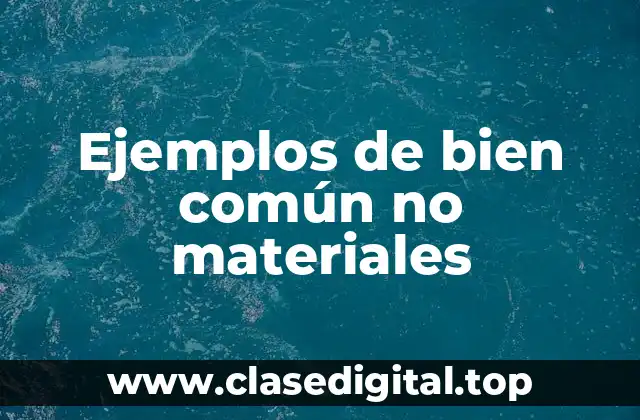 Ejemplos de bien común no materiales