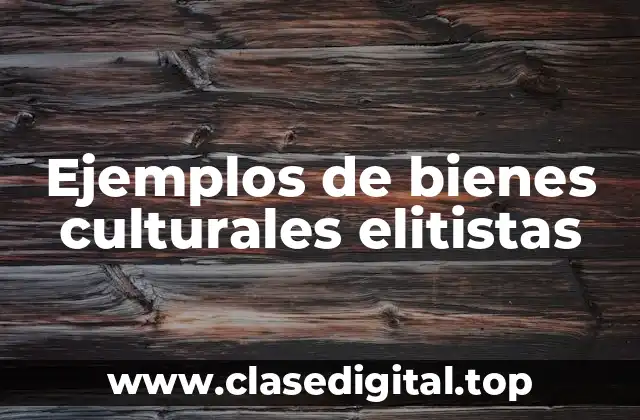 Ejemplos de bienes culturales elitistas