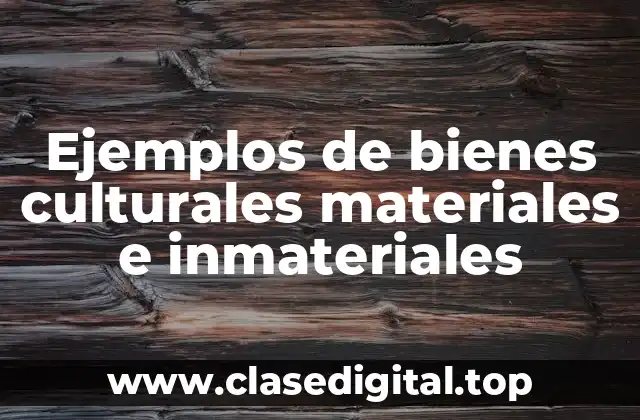 Ejemplos de bienes culturales materiales e inmateriales
