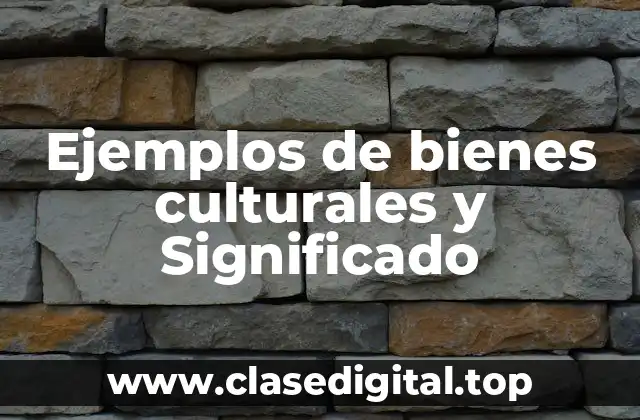 Ejemplos de bienes culturales y Significado