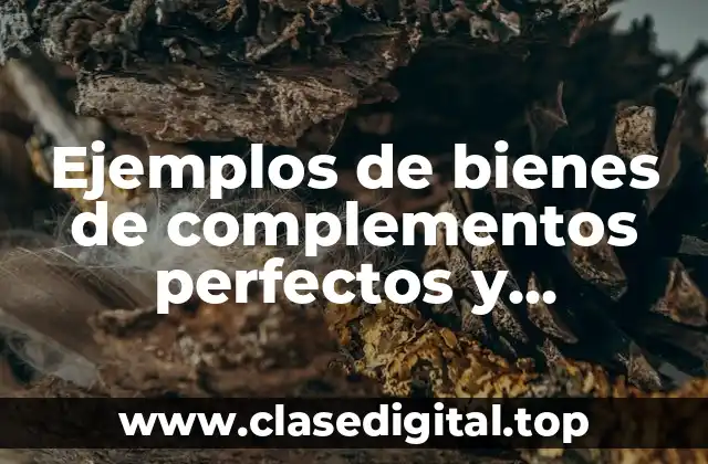 Ejemplos de bienes de complementos perfectos y Significado