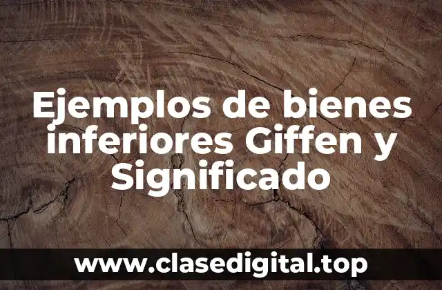Ejemplos de bienes inferiores Giffen y Significado
