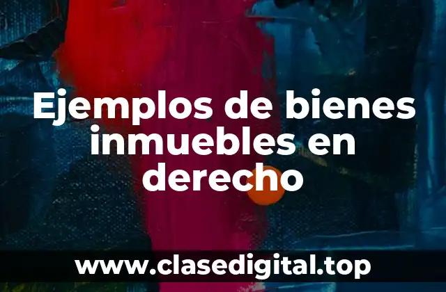 Ejemplos de bienes inmuebles en derecho