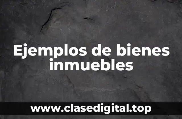 Ejemplos de bienes inmuebles