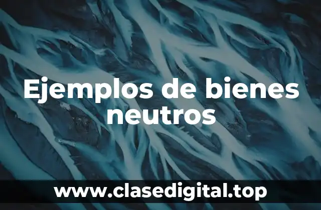 Ejemplos de bienes neutros