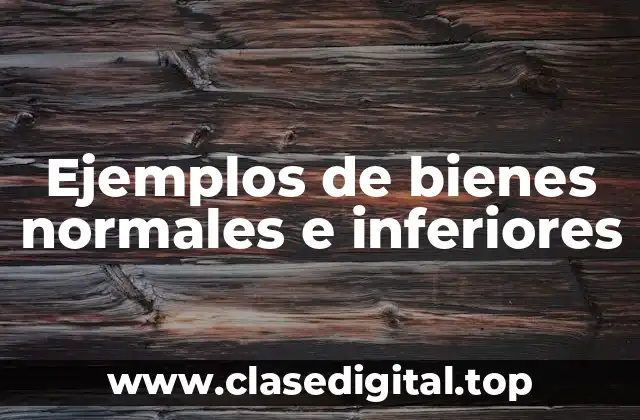 Ejemplos de bienes normales e inferiores