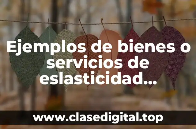 Ejemplos de bienes o servicios de eslasticidad perfectamente inelastica
